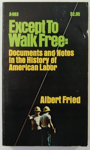 Imagen de archivo de Except to Walk Free: Documents and Notes In the History of American Labor a la venta por Firefly Bookstore