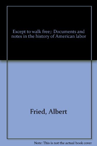 Stock image for Except to Walk Free: Documents and Notes In the History of American Labor for sale by Firefly Bookstore
