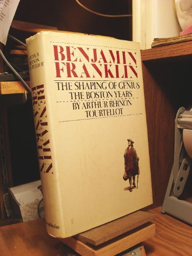 Benjamin Franklin: The shaping of genius : the Boston Years (9780385032308) by Tourtellot, Arthur Bernon