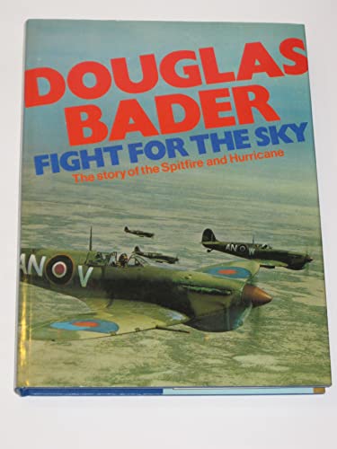 Douglas Bader:Fight for the Sky: The Story of the Spitfire and the Hurricane