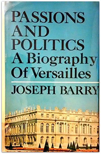 Beispielbild fr Passions and Politics: A Biography of Versailles zum Verkauf von Wonder Book