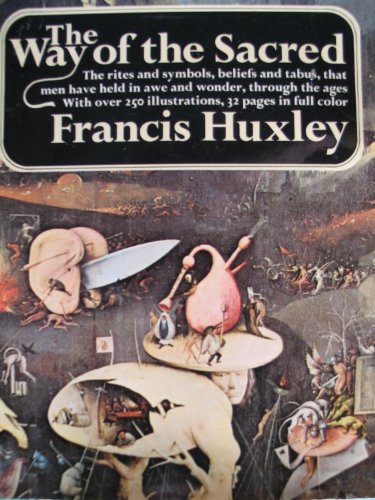 The Way of the Sacred: The Rites and Symbols, Beliefs and Tabus, that Men have Held in Awe and Wonder, through the Ages (9780385046183) by Huxley, Francis