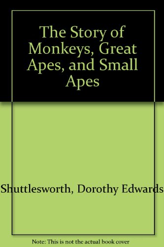 Stock image for The Story of Monkeys, Great Apes, and Small Apes [Jun 01, 1972] Shuttlesworth. for sale by Sperry Books