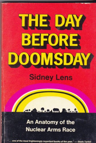 The day before doomsday: An anatomy of the nuclear arms race (9780385048071) by Lens, Sidney