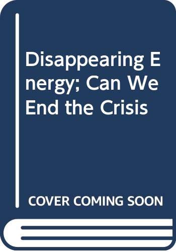 9780385048620: Disappearing Energy; Can We End the Crisis