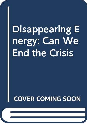 Stock image for Disappearing Energy: Can We End the Crisis? for sale by Eatons Books and Crafts