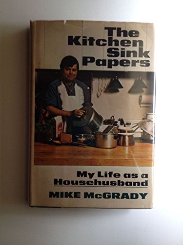 The Kitchen Sink Papers: My Life as a Househusband (9780385048798) by McGrady, Mike