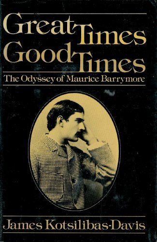 Great Times Good Times: The Odyssey of Maurice Barrymore - KOTSILIBAS-DAVIS, James