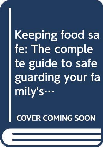 9780385051248: Keeping food safe: The complete guide to safeguarding your family's health while handling, preparing, preserving, freezing, and storing food at home