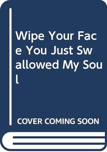 Stock image for WIPE YOUR FACE, YOU JUST SWALLOWED MY SOUL for sale by 100POCKETS