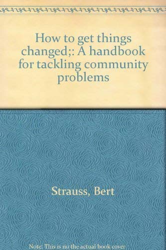 Imagen de archivo de How to Get Things Changed : A Handbook for Tackling Community Problems a la venta por Better World Books