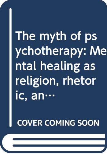 Imagen de archivo de The myth of psychotherapy: Mental healing as religion, rhetoric, and repression a la venta por Unique Books