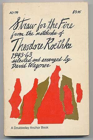 Beispielbild fr Straw for the Fire : From the Notebooks of Theodore Roethke, 1943-63 zum Verkauf von Better World Books