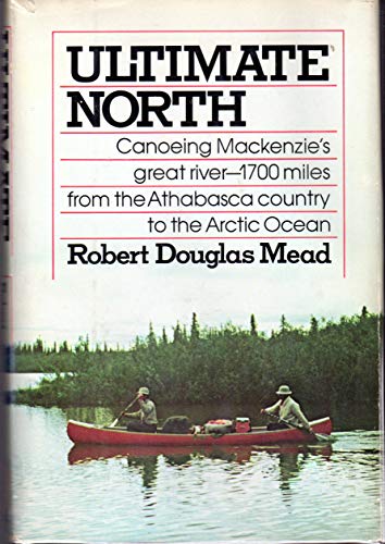 9780385072526: Ultimate North: Canoeing Mackenzie's Great River