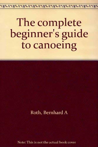 Stock image for The Complete Beginner's Guide to Canoeing for sale by ThriftBooks-Atlanta