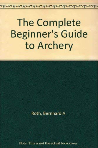 Stock image for The Complete Beginner's Guide to Archery for sale by Better World Books