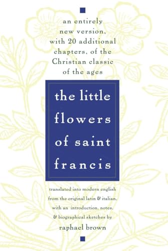 Stock image for The Little Flowers of St. Francis: An Entirely New Version, with 20 Additional Chapters, of the Christian Classic of the Ages for sale by Reliant Bookstore