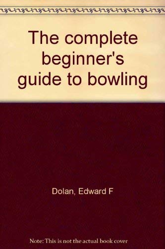 THE COMPLETE BEGINNER'S GUIDE TO BOWLING