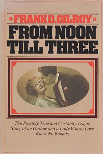 9780385082952: From noon till three;: The possibly true and certainly tragic story of an outlaw and a lady whose love knew no bounds