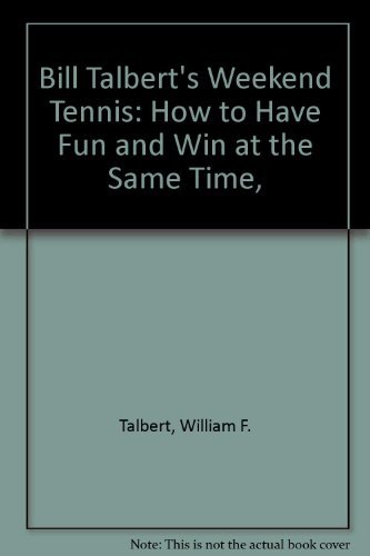 Stock image for Bill Talbert's Weekend Tennis: How to Have Fun and Win at the Same Time, for sale by ThriftBooks-Dallas