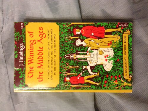 Beispielbild fr The Waning of the Middle Ages: A Study of the Forms of Life, Thought and Art in France and the Netherlands in the Dawn of the Renaissance (A Doubleday Anchor Book) zum Verkauf von Wonder Book