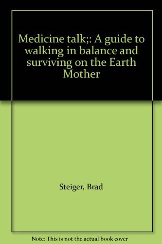 Medicine talk;: A guide to walking in balance and surviving on the Earth Mother (9780385097345) by Steiger, Brad