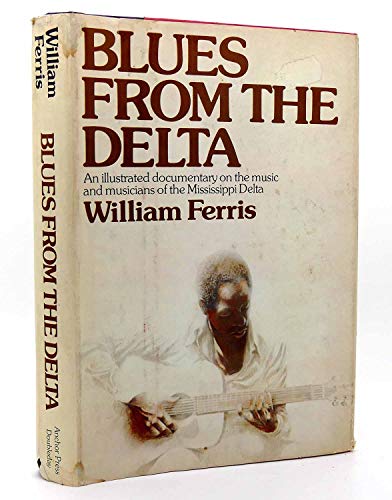 Blues from the Delta: An Illustrated Documentary on the Music and Musicians of the Mississippi Delta (9780385099189) by Ferris, William R