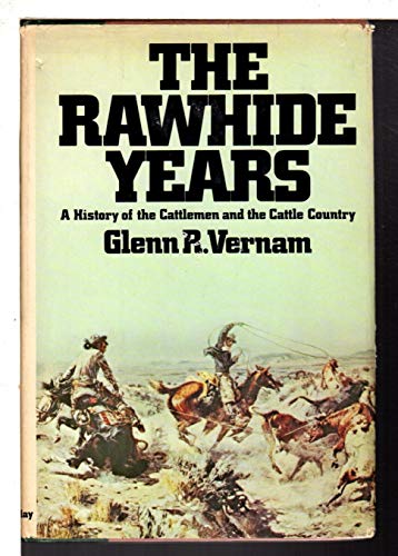 The rawhide years: A history of the cattlemen and the cattle country