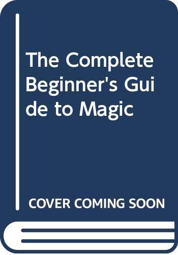 Stock image for The Complete Beginner's Guide to Magic for sale by The Warm Springs Book Company