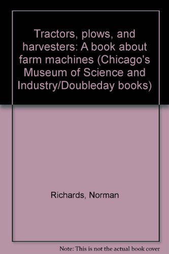 Tractors, Plows, and Harvesters: A Book About Farm Machines (Chicago's Museum of Science and Industry) (9780385123488) by Richards, Norman