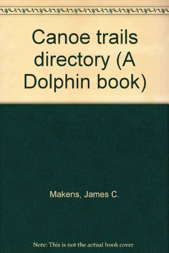 Canoe trails directory (A Dolphin book) (9780385124287) by Makens, James C