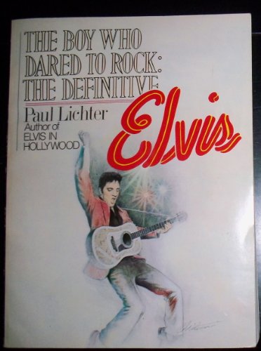 The Boy Who Dared to Rock: The Definitive Elvis (9780385126366) by Lichter, Paul