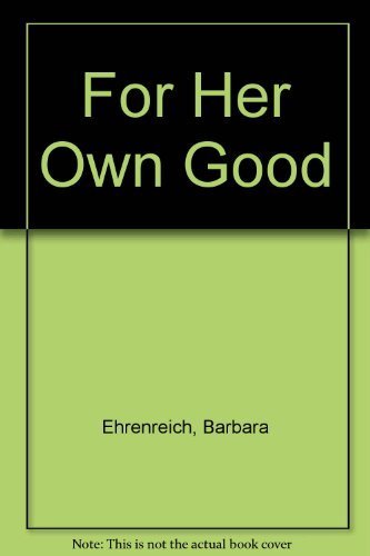 Imagen de archivo de For Her Own Good: 150 Years of the Experts' Advice to Women a la venta por SecondSale