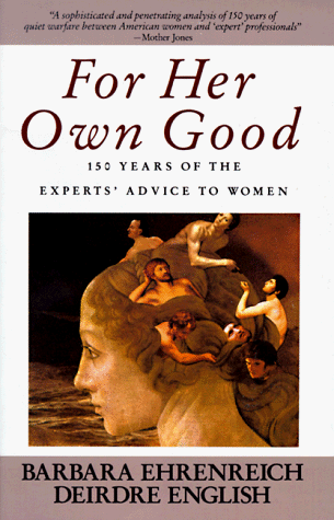 Beispielbild fr For Her Own Good : 150 Years of the Experts' Advice to Women zum Verkauf von Better World Books