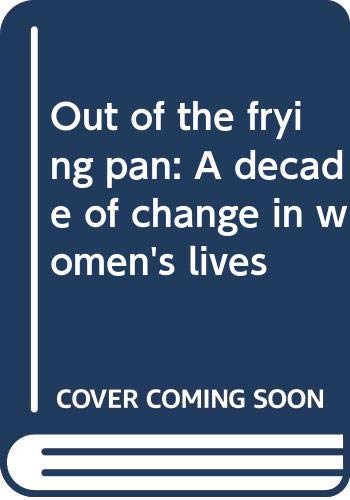 Stock image for Out of the Frying Pan. A Decade of Change in Women's Lives for sale by UHR Books