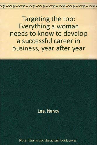 Stock image for Targeting the Top : Everything a Woman Needs to Know to Develop a Successful Career in Business Year After Year for sale by Better World Books