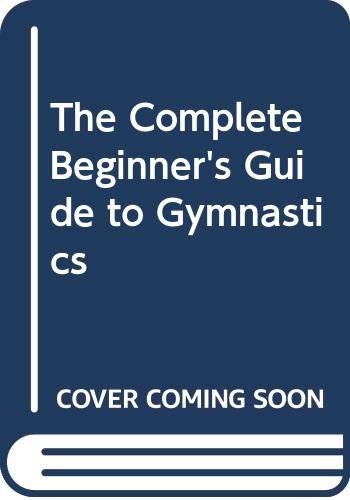 Stock image for The Complete Beginner's Guide to Gymnastics for sale by ThriftBooks-Atlanta