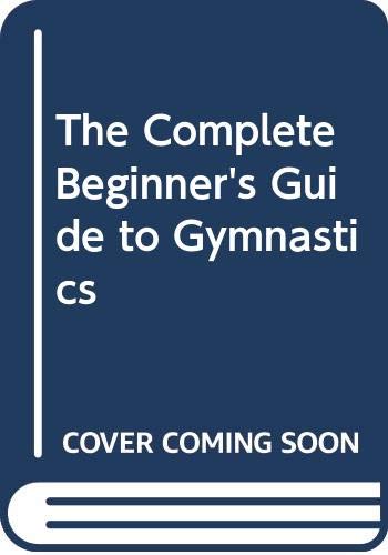 9780385134354: The Complete Beginner's Guide to Gymnastics