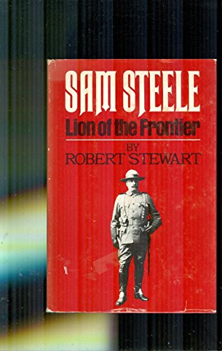 Imagen de archivo de Sam Steele : Lion of the Frontier a la venta por Better World Books
