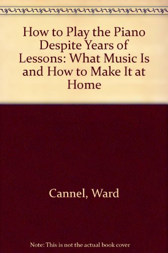 9780385142625: How to Play the Piano Despite Years of Lessons: What Music Is and How to Make It at Home