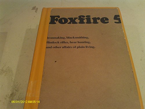 9780385143073: Foxfire 5: Ironmaking, blacksmithing,flintlock rifles, bear hunting & other affairs of plain living