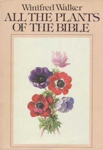 All the Plants of the Bible : Text and Illustrations - Winifred Walker