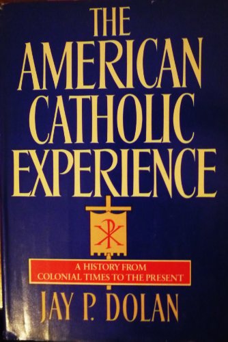 9780385152068: The American Catholic Experience: A History from Colonial Times to the Present