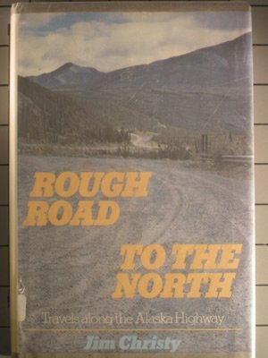 Beispielbild fr Rough Road to the North : Travels Along the Alaska Highway zum Verkauf von Better World Books