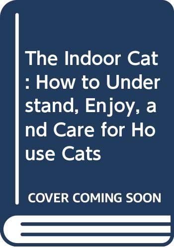 Stock image for The Indoor Cat: How to Understand, Enjoy, and Care for House Cats for sale by Wonder Book