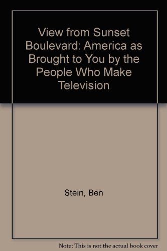 The View from Sunset Boulevard: America As Brought to You by the People Who Make Television (9780385157391) by Stein, Ben