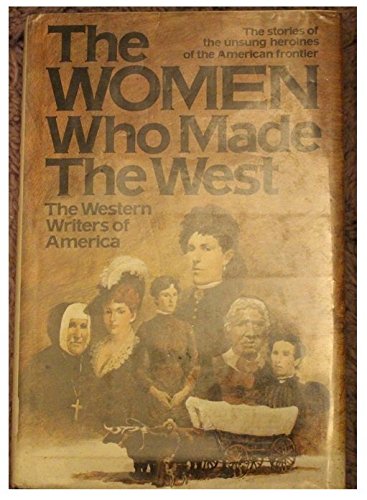 Imagen de archivo de The Women Who Made the West : The Stories of the Unsung Heroines of the American Frontier a la venta por About Books
