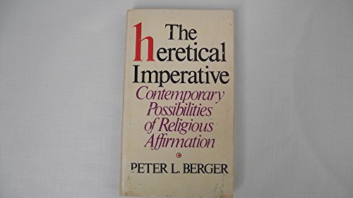 Heretical Imperative: Contemporary Possibilities of Religious Affirmation (9780385159678) by Berger, Peter L.