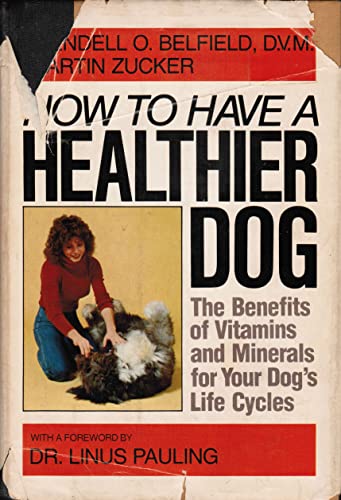 Beispielbild fr How to Have a Healthier Dog: The Benefits of Vitamins and Minerals for Your Dog's Life Cycles zum Verkauf von GF Books, Inc.