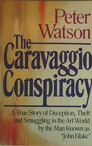 The Caravaggio Conspiracy. A True Story Of Deception, Theft And Smuggling In The Art World By The...